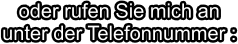 oder rufen Sie mich anunter der Telefonnummer :